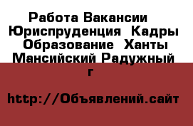 Работа Вакансии - Юриспруденция, Кадры, Образование. Ханты-Мансийский,Радужный г.